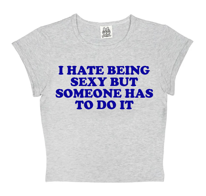 I Hate Being Sexy But Someone Has To Do It in Grey