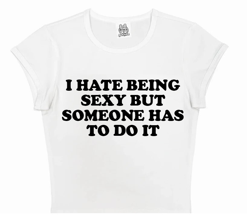 I Hate Being Sexy But Someone Has To Do It in White