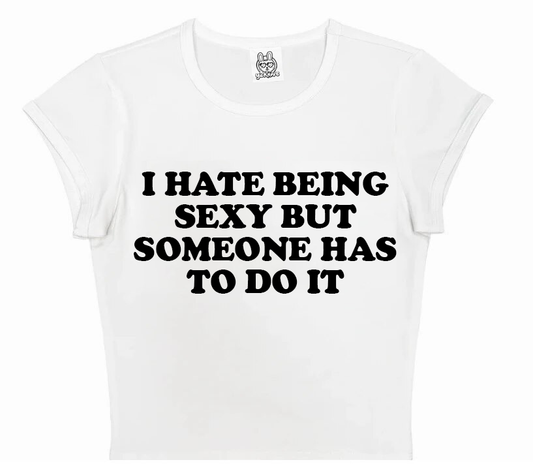 I Hate Being Sexy But Someone Has To Do It in White